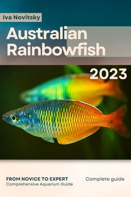 Australian Rainbowfish: From Novice to Expert. Comprehensive Aquarium Fish Guide Paperback Independently Published