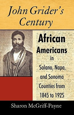 John Grider's Century: African Americans in Solano, Napa, and Sonoma Counties from 1845 to 1925 Paperback iUniverse