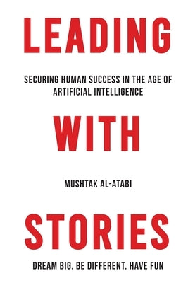 Leading with Stories: Securing Human Success in the Age of Artificial Intelligence Paperback 978-967-13063-2-1