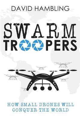 Swarm Troopers: How small drones will conquer the world Paperback Archangel Ink