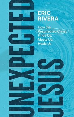 Unexpected Jesus: How the Resurrected Christ Finds Us, Meets Us, Heals Us Paperback Lexham Press