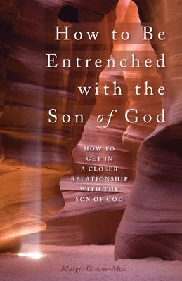 How to Be Entrenched with the Son of God: How to Get In a Closer Relationship with the Son of God Paperback Trilogy Christian Publishing