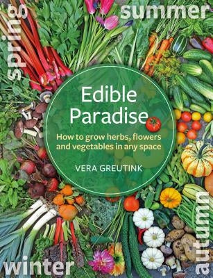 Edible Paradise: How to Grow Herbs, Flowers, Vegetables and Fruit in Any Space Paperback Permanent Publications