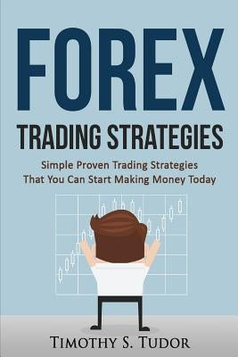 Forex Trading: Forex Trading Strategies Simple Proven Trading Strategies ? That Paperback Createspace Independent Publishing Platform