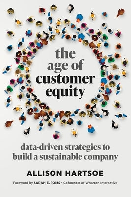 The Age of Customer Equity: Data-Driven Strategies to Build a Sustainable Company Paperback Dataforge Press