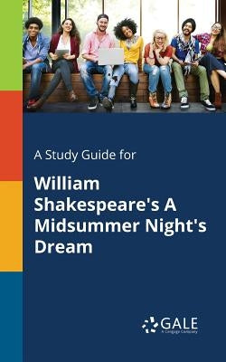 A Study Guide for William Shakespeare's A Midsummer Night's Dream Paperback Gale, Study Guides