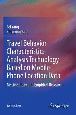 Travel Behavior Characteristics Analysis Technology Based on Mobile Phone Location Data: Methodology and Empirical Research Paperback Springer