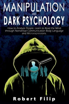 Manipulation and Dark Psychology: How to Analyze People. Learn to Read the Mind through Nonverbal Communication Body Language and Microexpressions. Paperback Independently Published