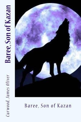Baree, Son of Kazan Paperback Createspace Independent Publishing Platform