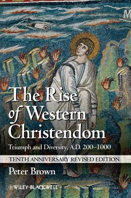 The Rise of Western Christendom: Triumph and Diversity, A.D. 200-1000 Paperback Wiley-Blackwell