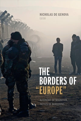 The Borders of "Europe": Autonomy of Migration, Tactics of Bordering Paperback Duke University Press