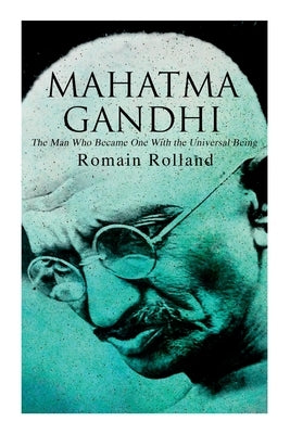 Mahatma Gandhi - The Man Who Became One With the Universal Being: Biography of the Famous Indian Leader Paperback E-Artnow