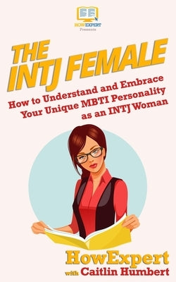 The INTJ Female: How to Understand and Embrace Your Unique MBTI Personality as an INTJ Woman Paperback Createspace Independent Publishing Platform