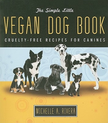 The Simple Little Vegan Dog Book: Cruelty-Free Recipes for Canines Paperback Book Publishing Company (TN)