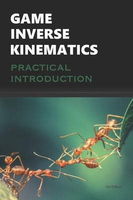 Game Inverse Kinematics: A Practical Introduction Paperback Independently Published