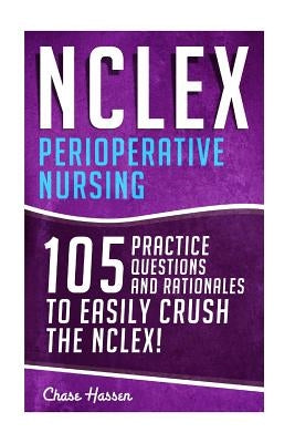 NCLEX: Perioperative Nursing: 105 Practice Questions & Rationales to EASILY Crush the NCLEX! Paperback Createspace Independent Publishing Platform