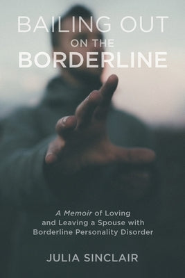 Bailing Out on the Borderline: A Memoir of Loving and Leaving a Spouse with Borderline Personality Disorder Paperback MindStir Media
