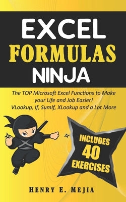 Excel Formulas Ninja: The Top Microsoft Excel Functions to Make your Life and Job Easier! Vlookup, If, SumIf, Xlookup and a lot more Paperback Independently Published