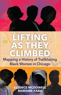 Lifting as They Climbed: Mapping a History of Trailblazing Black Women in Chicago Paperback Haymarket Books
