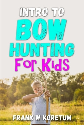 Intro to Bow Hunting for Kids Paperback Independently Published