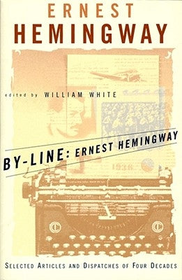 By-Line Ernest Hemingway: Selected Articles and Dispatches of Four Decades Paperback Scribner Book Company