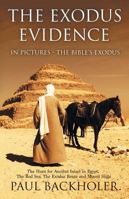 The Exodus Evidence in Pictures, the Bible's Exodus: The Hunt for Ancient Israel in Egypt, the Red Sea, the Exodus Route and Mount Sinai Paperback Byfaith Media