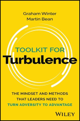 Toolkit for Turbulence: The Mindset and Methods That Leaders Need to Turn Adversity to Advantage Paperback Wiley
