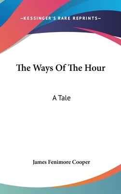 The Ways Of The Hour: A Tale by Cooper, James Fenimore