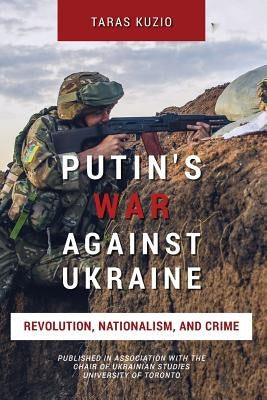 Putin's War Against Ukraine: Revolution, Nationalism, and Crime Paperback Createspace Independent Publishing Platform