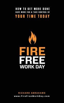 Fire Free Work Day: How To Get More Done, Have More Fun & Take Control Of Your Time Today Paperback Createspace Independent Publishing Platform