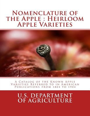 Nomenclature of the Apple: Heirloom Apple Varieties: A Catalog of the Known Apple Varieties Referred to in American Publications from 1804 to 190 Paperback Createspace Independent Publishing Platform