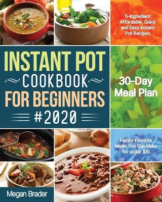 The Complete Instant Pot Cookbook for Beginners #2020: 5-Ingredient Affordable, Quick and Easy Instant Pot Recipes 30-Day Meal Plan Family-Favorite Me Paperback Independently Published