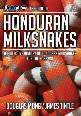 The Guide to Honduran Milksnakes: A Collective History of Honduran Milksnakes for the Hobbyist Paperback Coldblooded Publishing