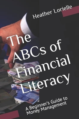 The ABCs of Financial Literacy: A Beginner's Guide to Money Management Paperback Independently Published