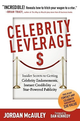 Celebrity Leverage: Insider Secrets to Getting Celebrity Endorsements, Instant Credibility and Star-Powered Publicity, or How to Make Your by McAuley, Jordan