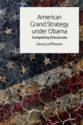 American Grand Strategy Under Obama: Competing Discourses Paperback Edinburgh University Press