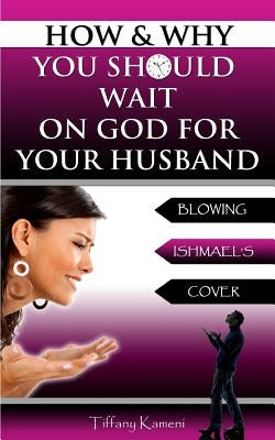 How & Why You Should Wait On GOD For Your Husband: Blowing Ishmael's Cover Paperback Anointed Fire