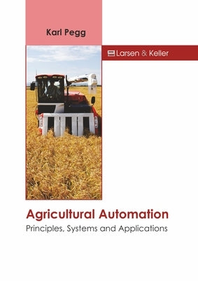 Agricultural Automation: Principles, Systems and Applications by Pegg, Karl