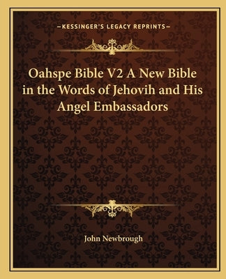 Oahspe Bible V2 a New Bible in the Words of Jehovih and His Angel Embassadors Paperback Kessinger Publishing