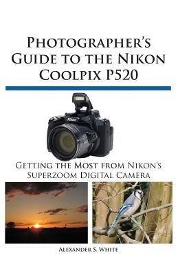 Photographer's Guide to the Nikon Coolpix P520 Paperback White Knight Press