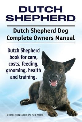 Dutch Shepherd. Dutch Shepherd Dog Complete Owners Manual. Dutch Shepherd book for care, costs, feeding, grooming, health and training. Paperback Imb Publishing Dutch Shepherd