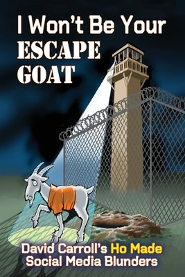 I Won't Be Your ESCAPE GOAT: David Carroll's HO MADE Social Media Blunders Paperback Fresh Ink Group