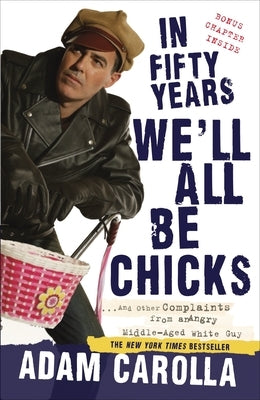 In Fifty Years We'll All Be Chicks: . . . and Other Complaints from an Angry Middle-Aged White Guy Paperback Crown Publishing Group (NY)