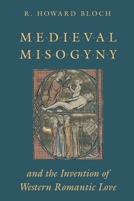 Medieval Misogyny and the Invention of Western Romantic Love Paperback University of Chicago Press