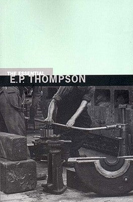 The Essential E. P. Thompson Paperback New Press