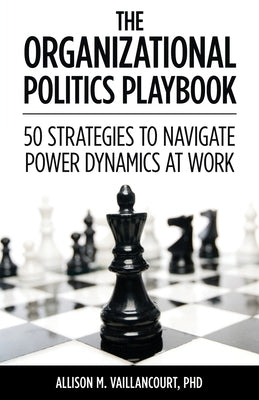 The Organizational Politics Playbook: 50 Strategies to Navigate Power Dynamics at Work Paperback Wheatmark