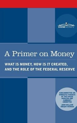 A Primer on Money: What is Money, How Is It Created, and the Role of the Federal Reserve Paperback Cosimo Reports
