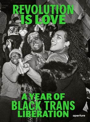 Revolution Is Love: A Year of Black Trans Liberation Paperback Aperture