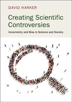 Creating Scientific Controversies: Uncertainty and Bias in Science and Society Paperback Cambridge University Press