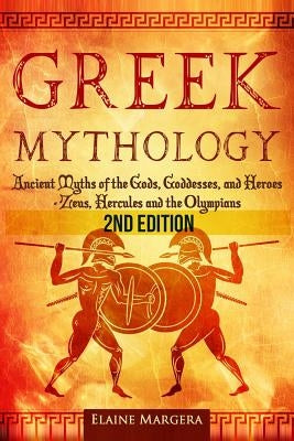 Greek Mythology: Ancient Myths of the Gods, Goddesses, and Heroes - Zeus, Hercules and the Olympians Paperback Createspace Independent Publishing Platform
